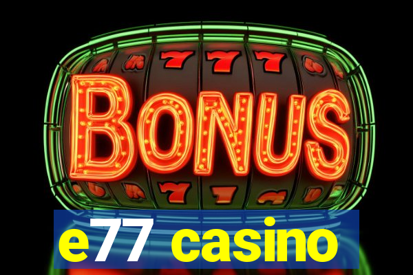 e77 casino